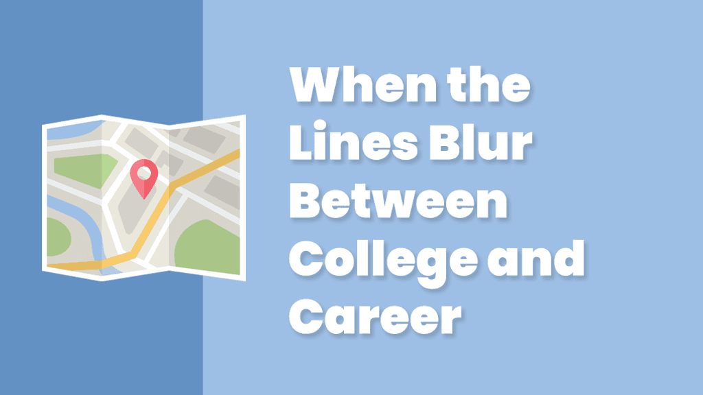 When the lines blur between college and career.